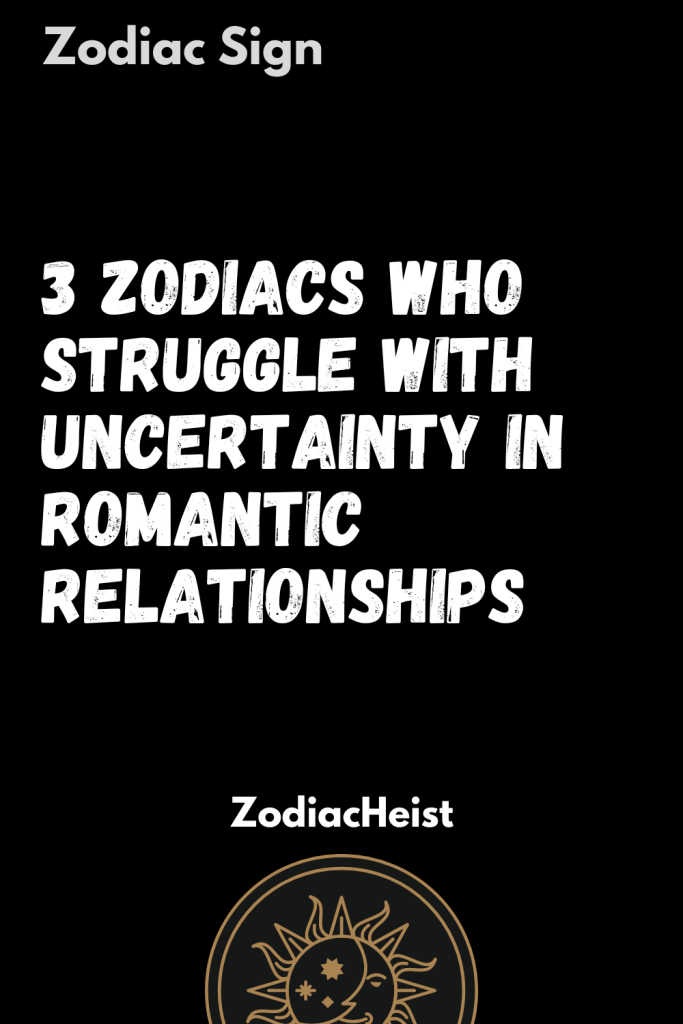 Zodiacs Who Struggle With Uncertainty In Romantic Relationships