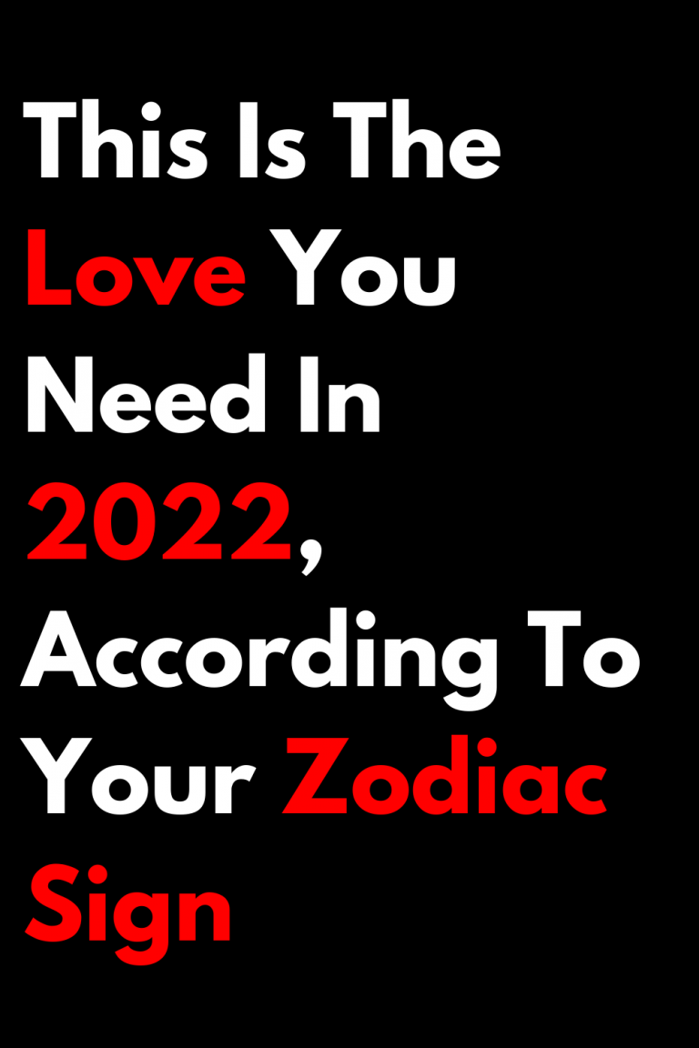 This Is The Love You Need In 2022, According To Your Zodiac Sign ...