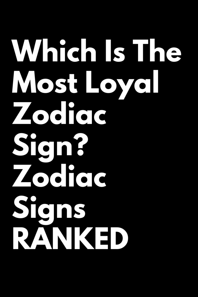 Which Is The Most Loyal Zodiac Sign Zodiac Signs Ranked Zodiac Heist 