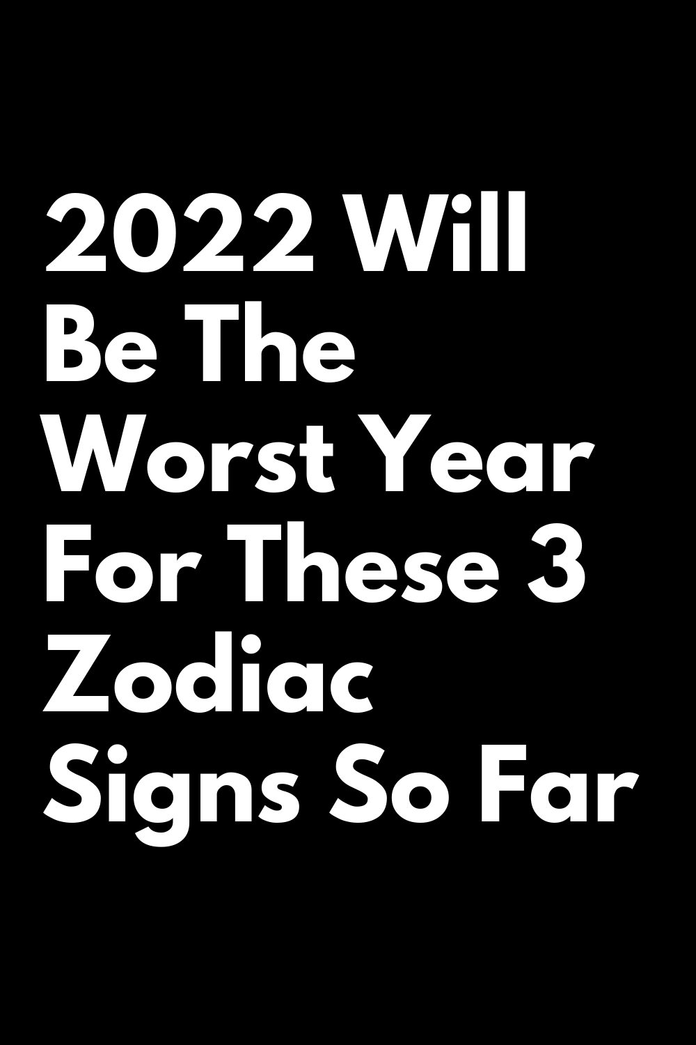 2022-will-be-the-worst-year-for-these-3-zodiac-signs-so-far-zodiac-heist