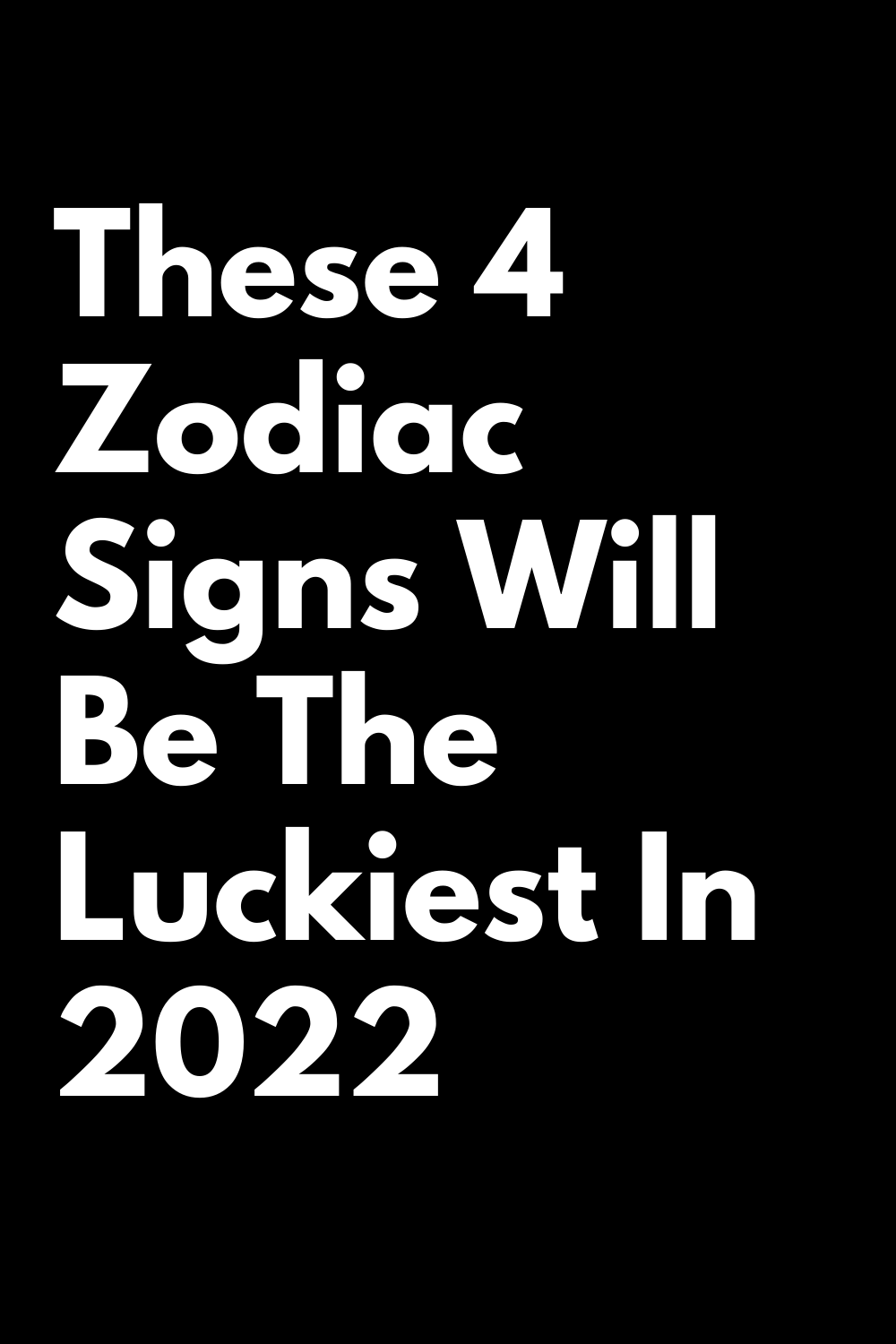 These 4 Zodiac Signs Will Be The Luckiest In 2022 – Zodiac Heist