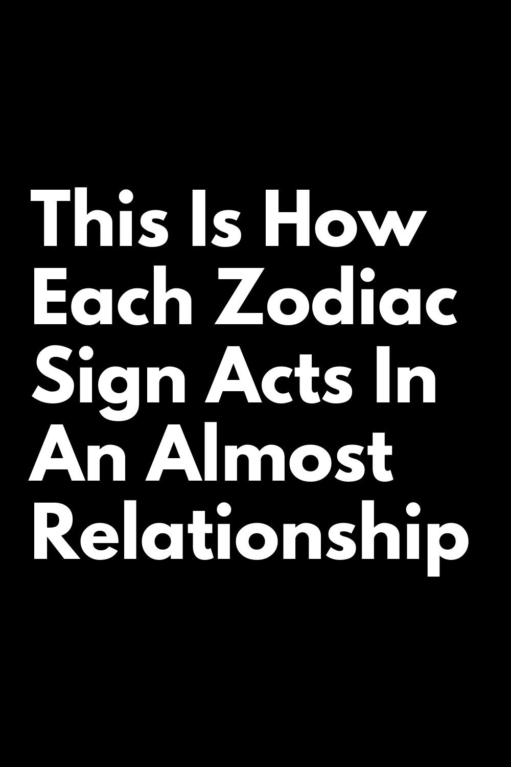This Is How Each Zodiac Sign Acts In An Almost Relationship – Zodiac Heist