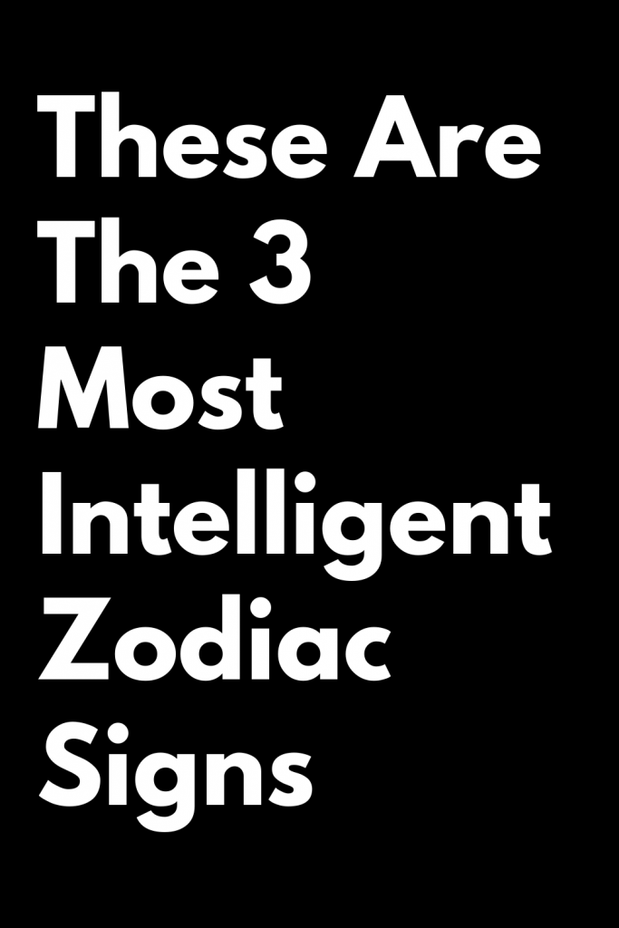 These Are The 3 Most Intelligent Zodiac Signs - Zodiac Heist