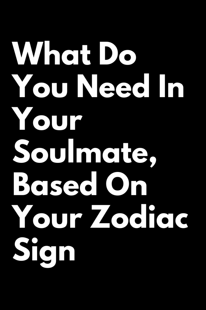 What Do You Need In Your Soulmate, Based On Your Zodiac Sign – Zodiac Heist