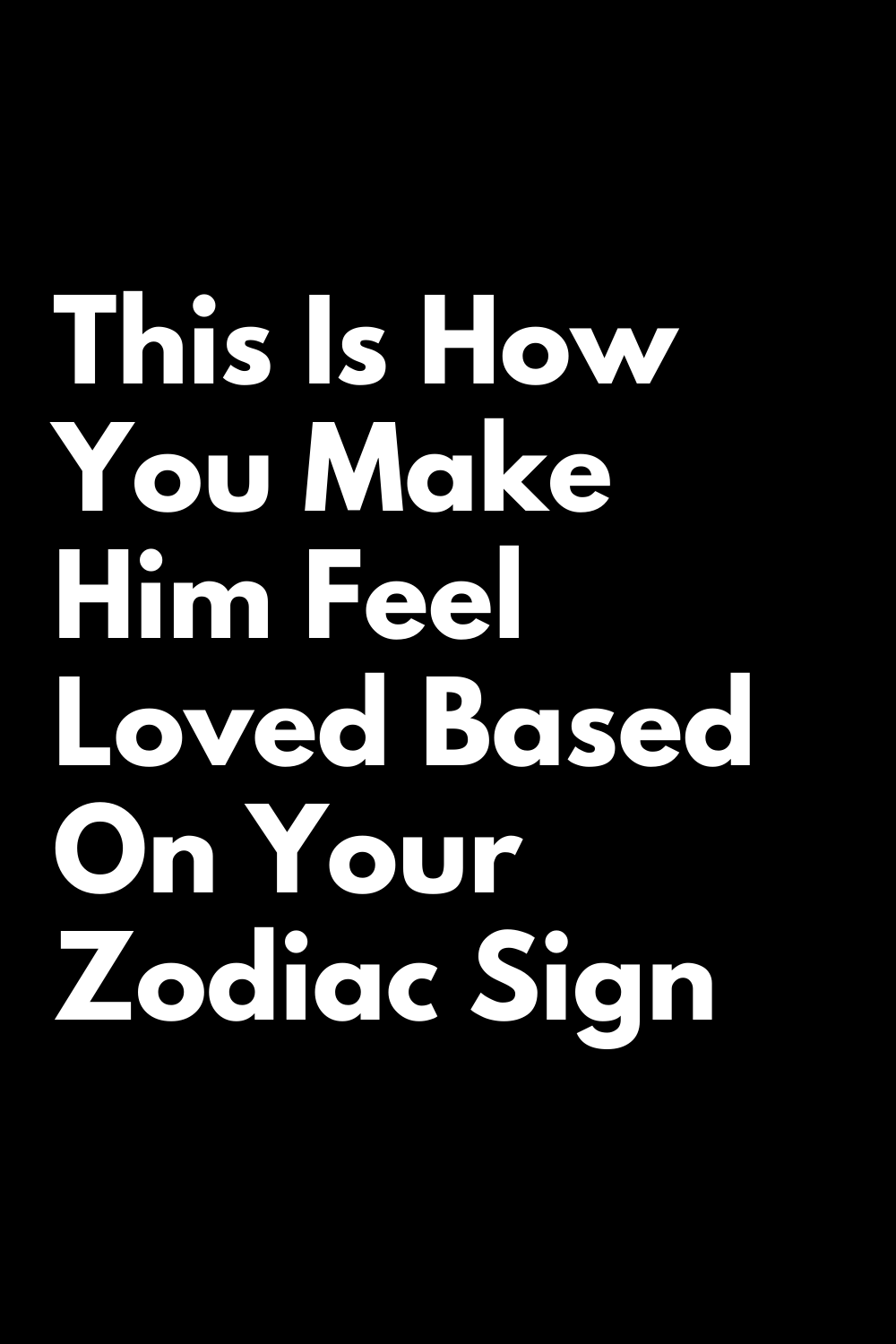 This Is How You Make Him Feel Loved Based On Your Zodiac Sign – Zodiac ...