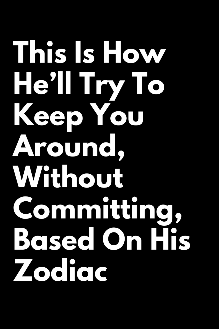 This Is How He’ll Try To Keep You Around, Without Committing, Based On His Zodiac This Is How He’ll Try To Keep You Around, Without Committing, Based On His Zodiac