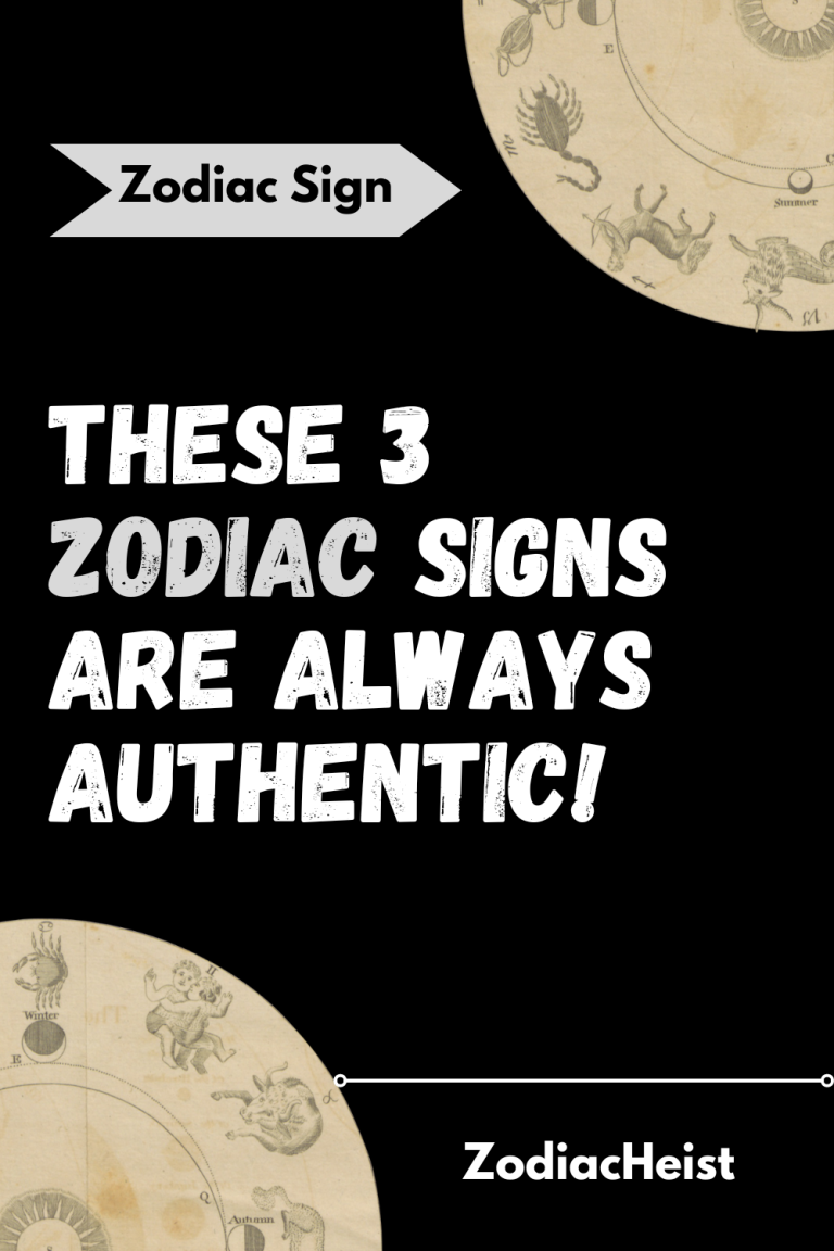 These 3 Zodiac Signs Are Always Authentic! These 3 Zodiac Signs Are Always Authentic!