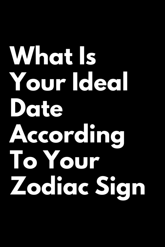 What Is Your Ideal Date According To Your Zodiac Sign Zodiac Heist 6086