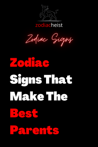 Zodiac Signs That Make The Best Parents – Zodiac Heist