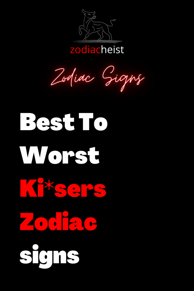 Best To Worst Ki*sers Zodiac Signs – Zodiac Heist