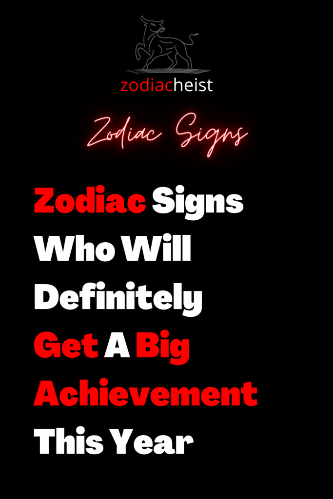 Zodiac Signs Who Will Definitely Get A Big Achievement This Year ...