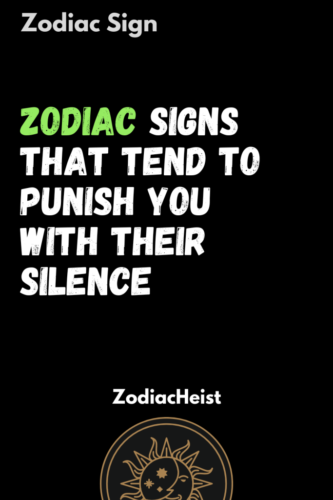 Zodiac Signs That Tend To Punish You With Their Silence - Zodiac Heist