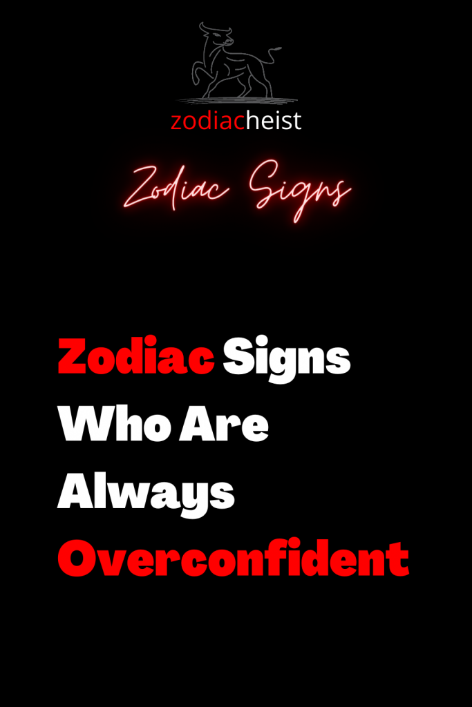 Zodiac Signs Who Are Always Overconfident - Zodiac Heist