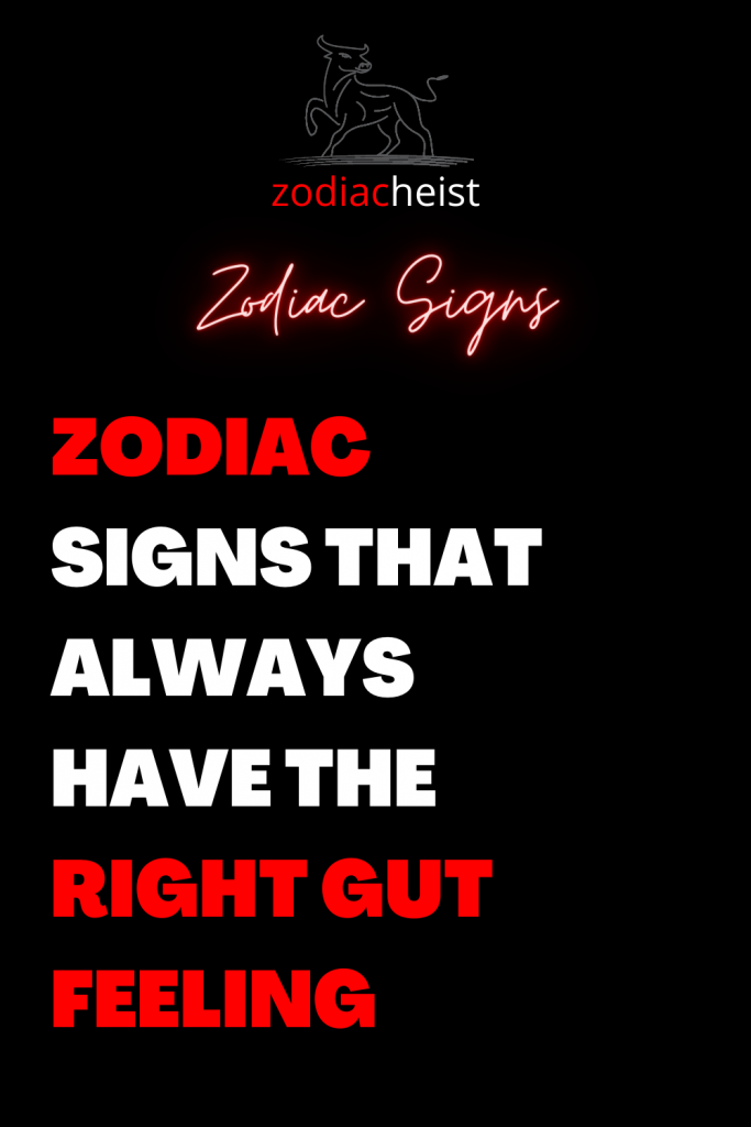 ZODIAC SIGNS THAT ALWAYS HAVE THE RIGHT GUT FEELING – Zodiac Heist