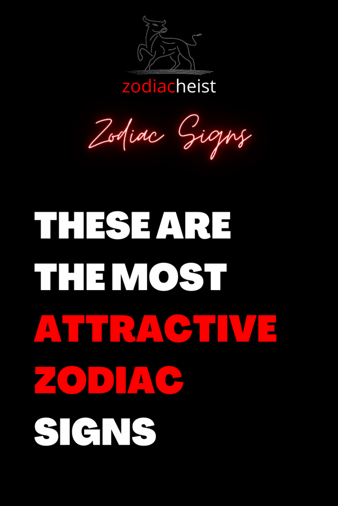 THESE ARE THE MOST ATTRACTIVE ZODIAC SIGNS - Zodiac Heist