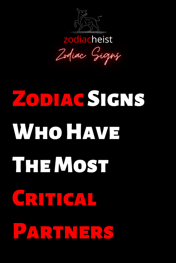 Zodiac Signs Who Have The Most Critical Partners - Zodiac Heist