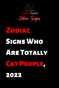 Zodiac Signs Who Are Totally Cat People, 2022 – Zodiac Heist