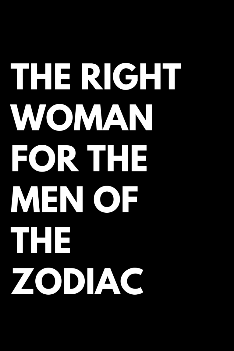 THE RIGHT WOMAN FOR THE MEN OF THE ZODIAC THE RIGHT WOMAN FOR THE MEN OF THE ZODIAC