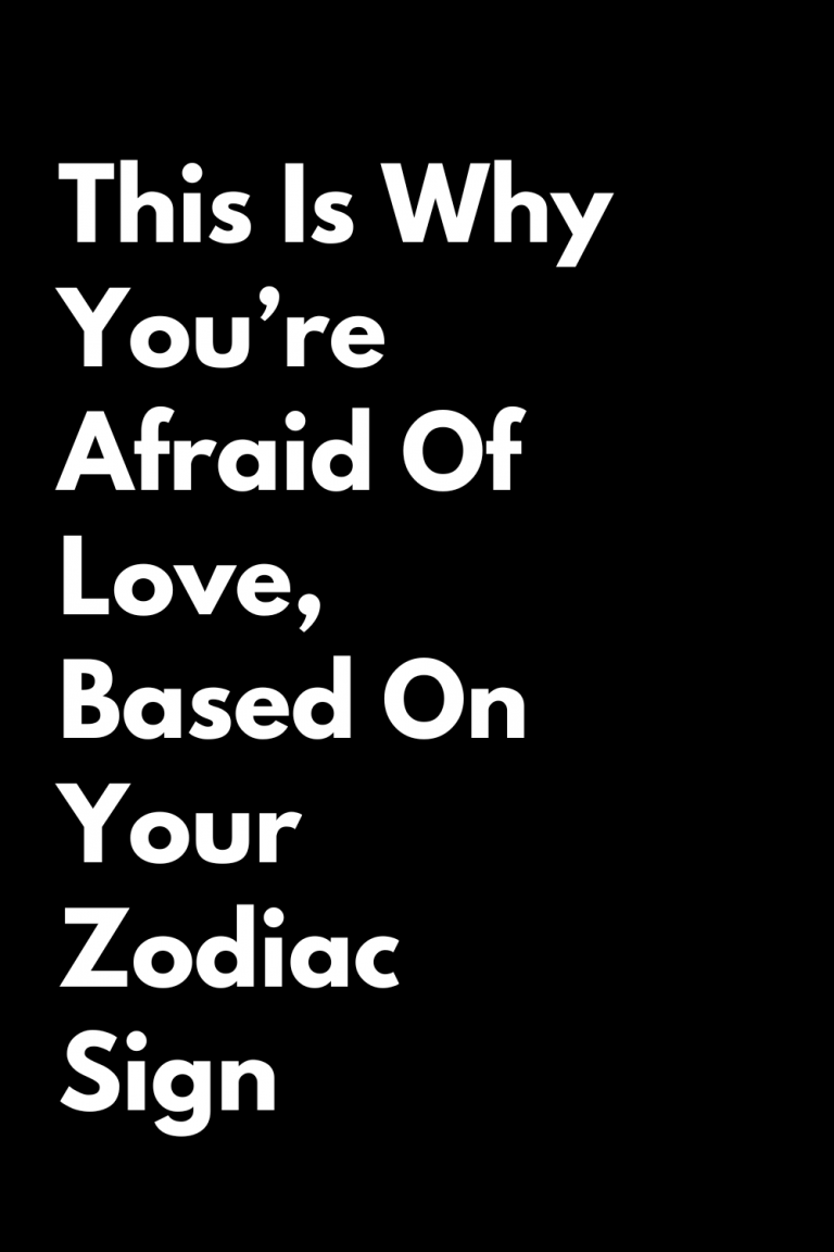 This Is Why You’re Afraid Of Love, Based On Your Zodiac Sign This Is Why You’re Afraid Of Love, Based On Your Zodiac Sign