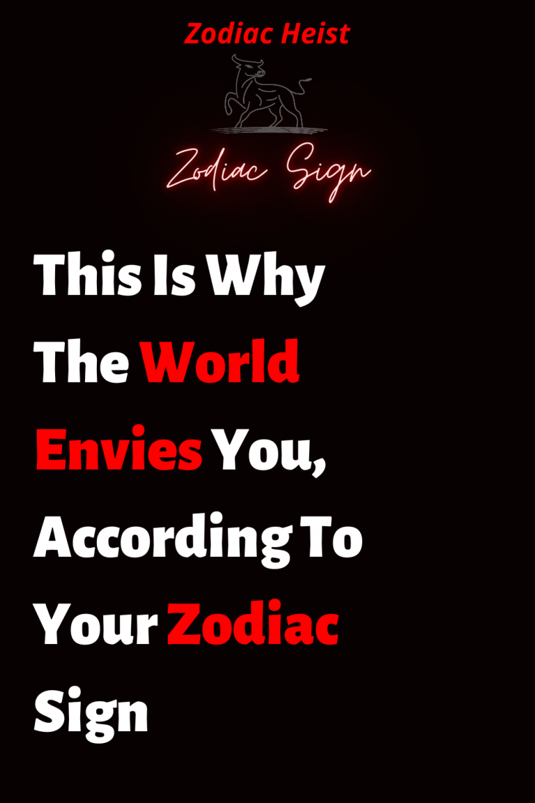 This Is Why The World Envies You According To Your Zodiac Sign Zodiac Heist