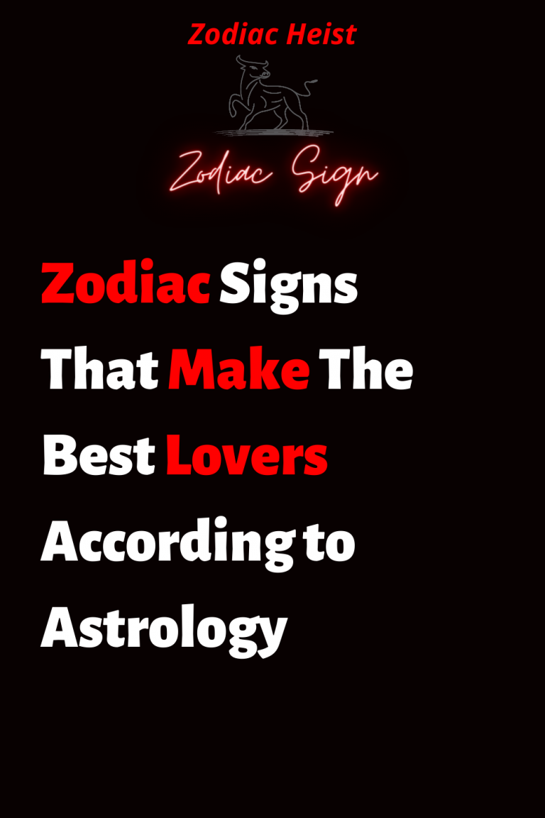 Zodiac Signs That Make The Best Lovers According To Astrology Zodiac Heist 