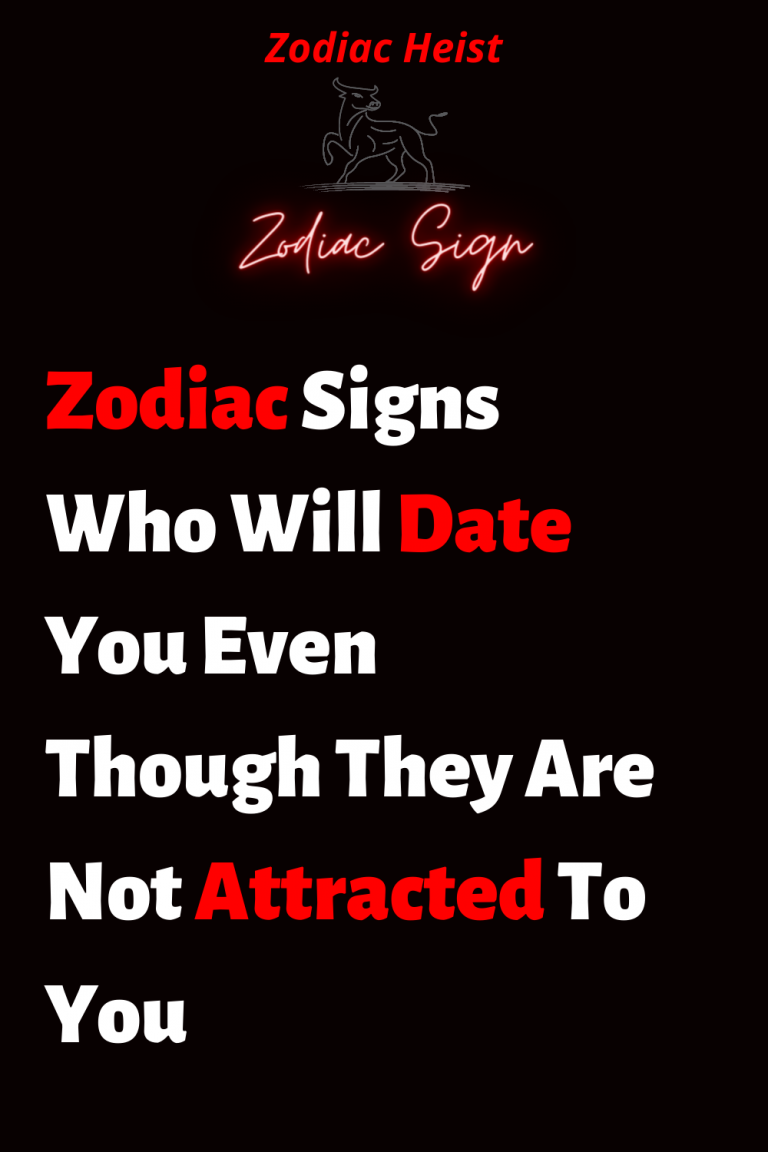 Zodiac Signs Who Will Date You Even Though They Are Not Attracted To ...