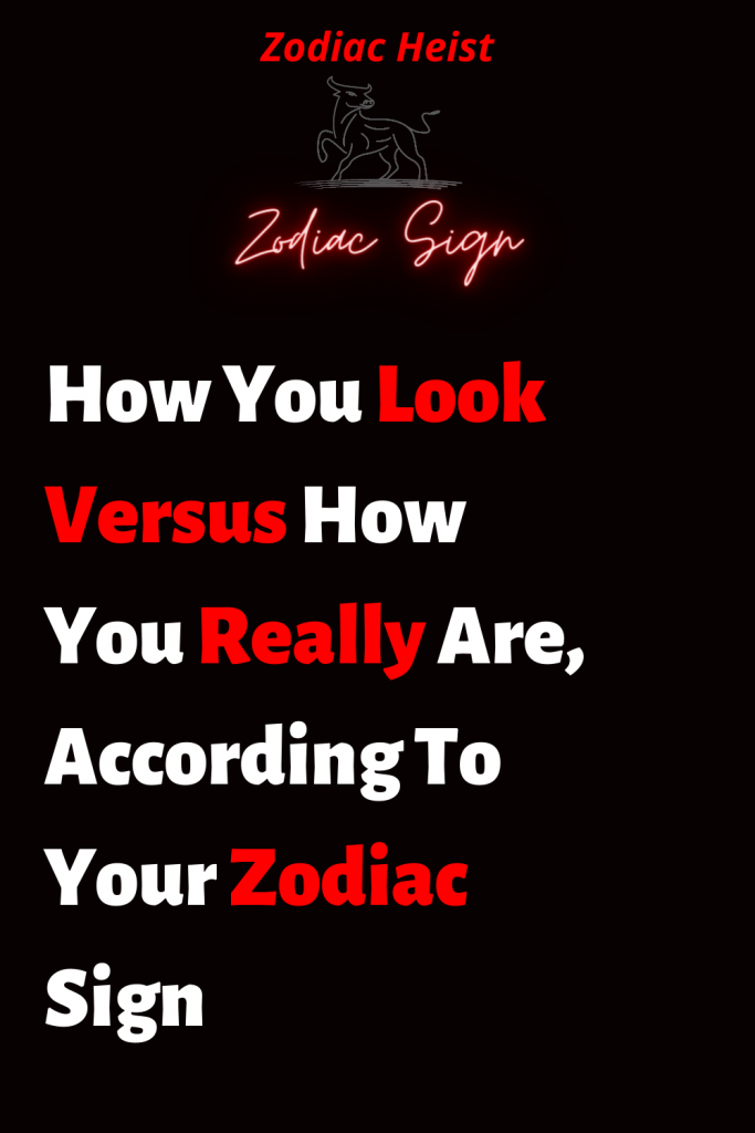 How You Look Versus How You Really Are, According To Your Zodiac Sign ...