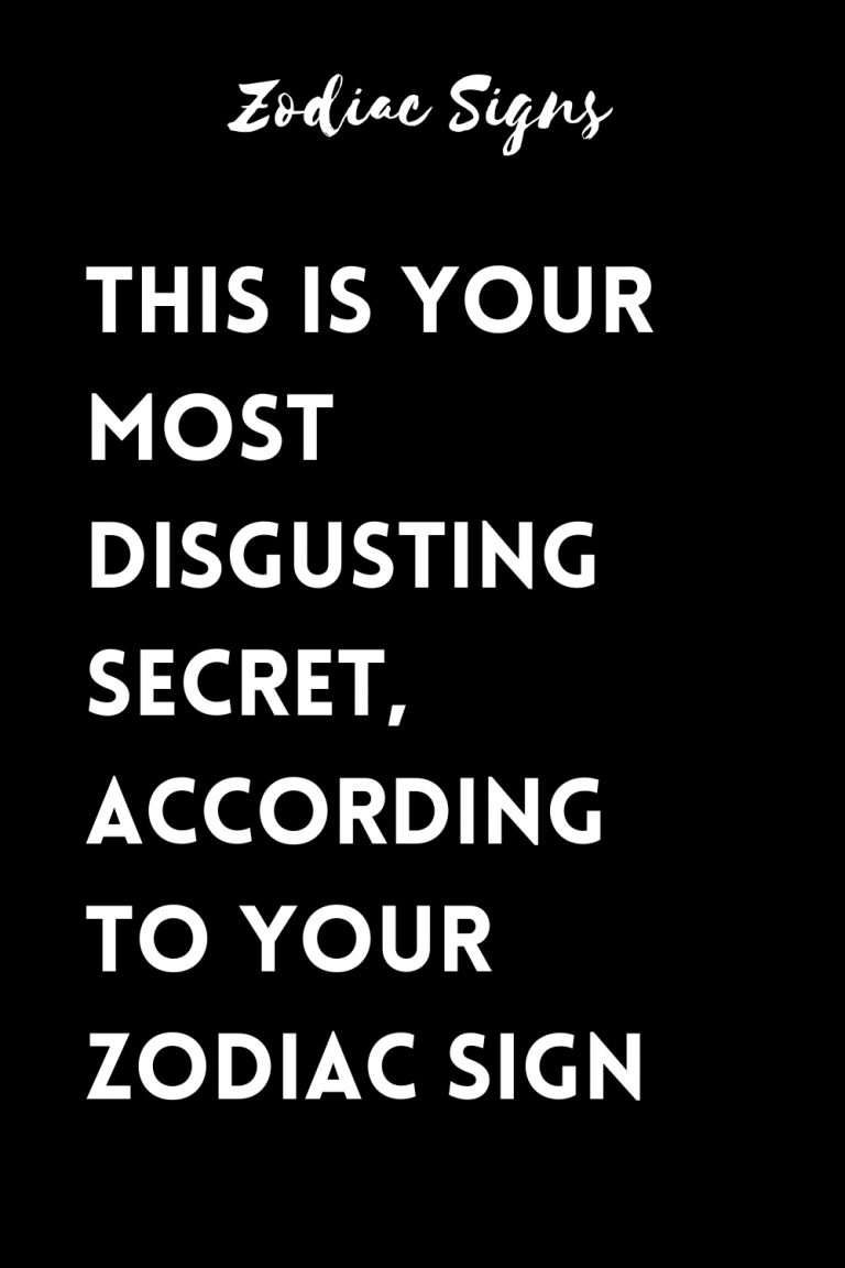 This is your most disgusting secret, According to your zodiac sign This is your most disgusting secret, According to your zodiac sign