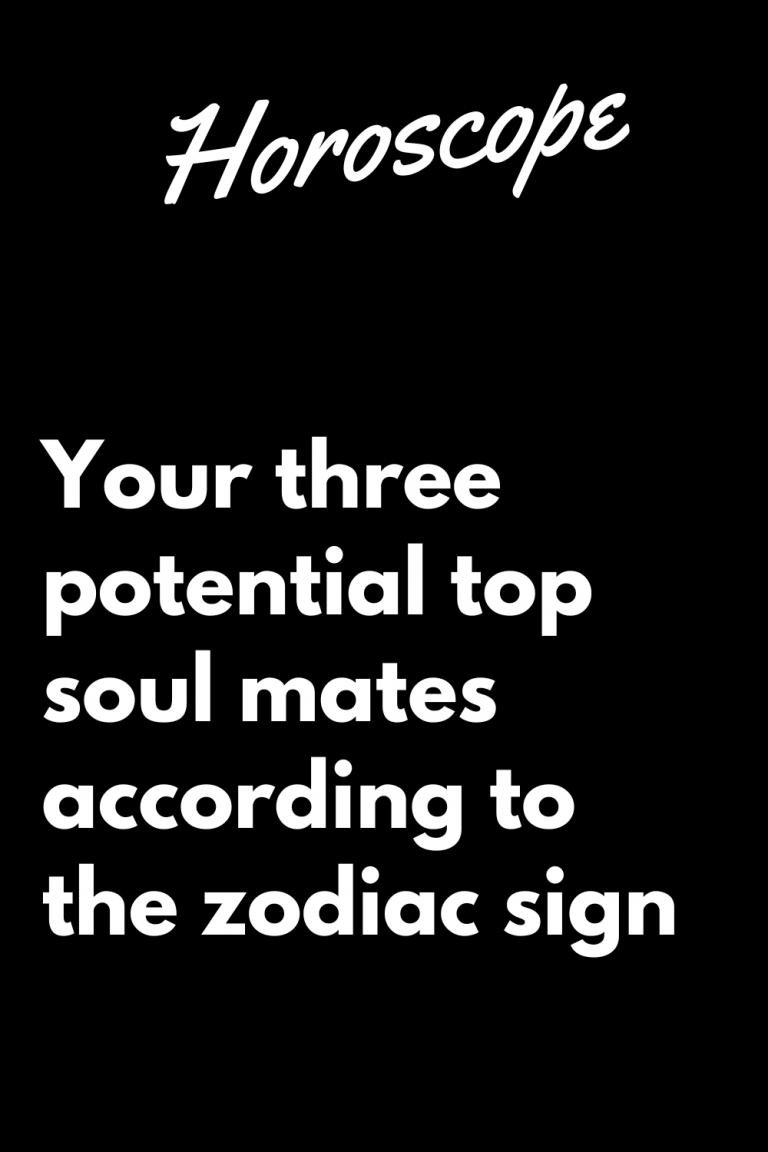 Your three potential top soul mates according to the zodiac sign Your three potential top soul mates according to the zodiac sign