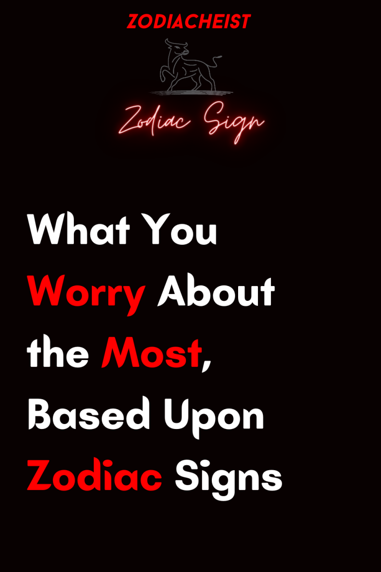 What You Worry About the Most, Based Upon Zodiac Signs What You Worry About the Most, Based Upon Zodiac Signs