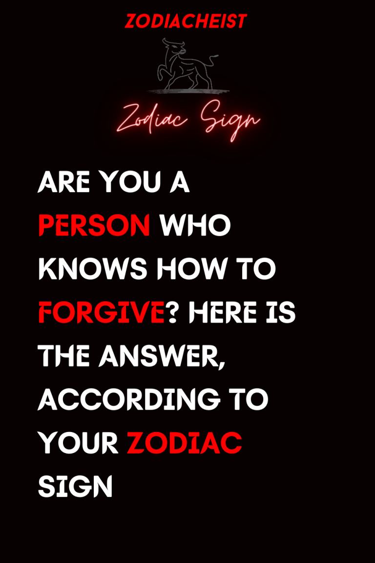 Are You A Person Who Knows How To Forgive Here Is The Answer According To Your Zodiac Sign 