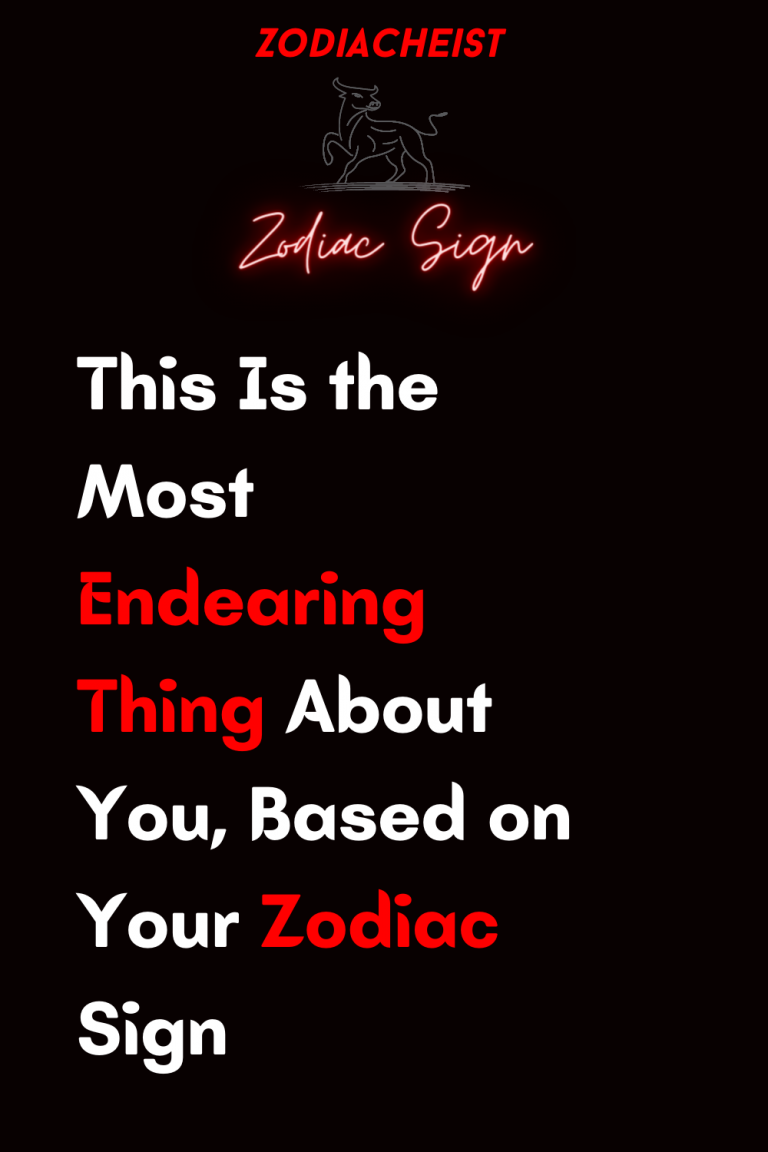 This Is the Most Endearing Thing About You, Based on Your Zodiac Sign This Is the Most Endearing Thing About You, Based on Your Zodiac Sign