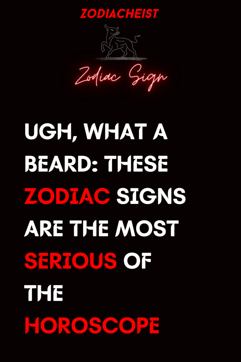 UGH, WHAT A BEARD: THESE ZODIAC SIGNS ARE THE MOST SERIOUS OF THE HOROSCOPE UGH, WHAT A BEARD: THESE ZODIAC SIGNS ARE THE MOST SERIOUS OF THE HOROSCOPE