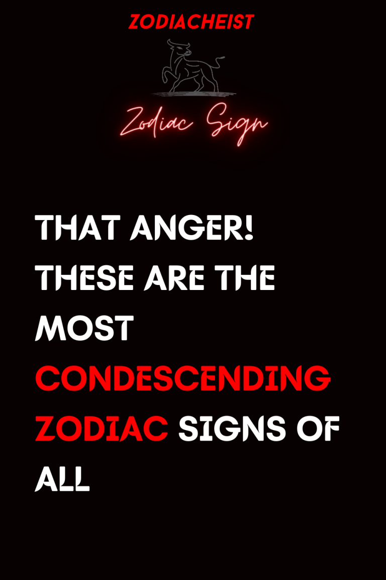THAT ANGER! THESE ARE THE MOST CONDESCENDING ZODIAC SIGNS OF ALL THAT ANGER! THESE ARE THE MOST CONDESCENDING ZODIAC SIGNS OF ALL