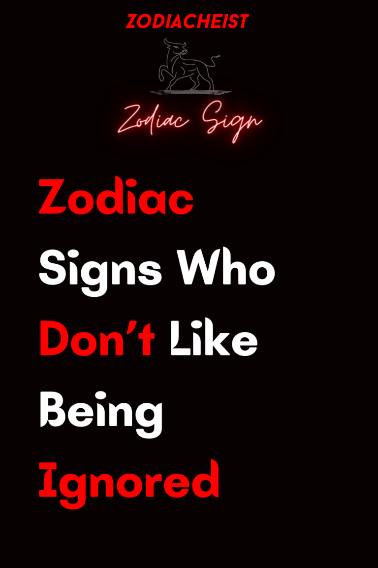 Zodiac Signs Who Don’t Like Being Ignored Zodiac Signs Who Don’t Like Being Ignored
