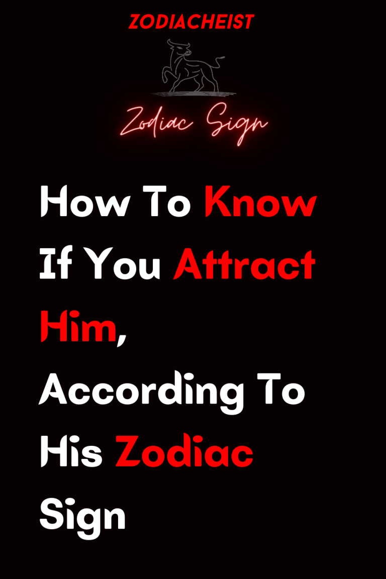 How To Know If You Attract Him According To His Zodiac Sign Zodiac Heist 