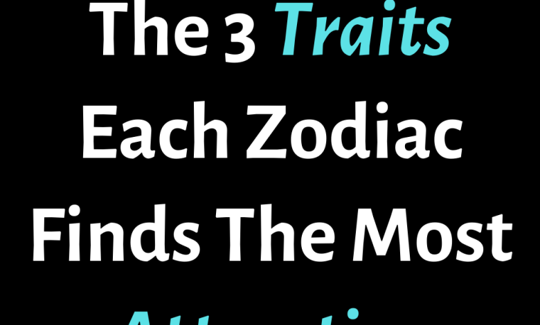 The 3 Traits Each Zodiac Finds The Most Attractive Zodiac Heist