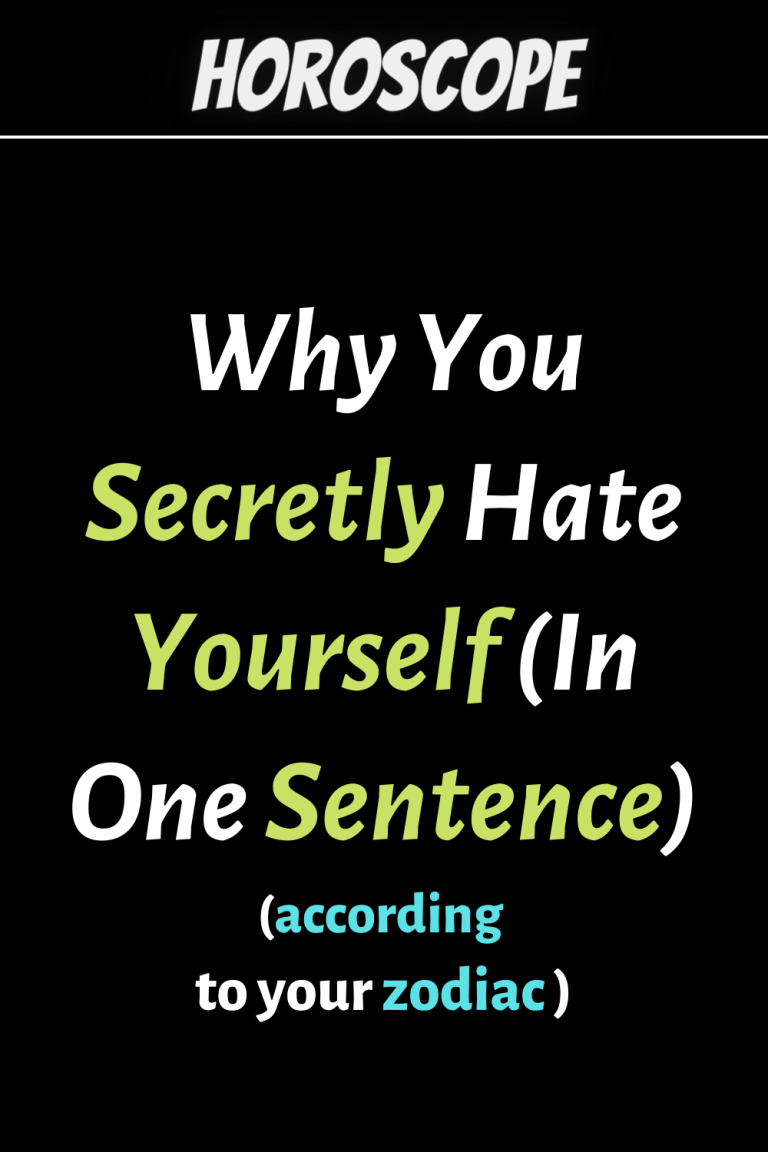 Why You Secretly Hate Yourself (In One Sentence) Based On Your Zodiac Why You Secretly Hate Yourself (In One Sentence) Based On Your Zodiac