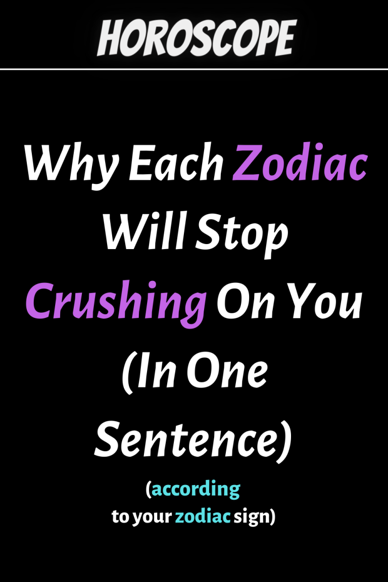 Why Each Zodiac Will Stop Crushing On You (In One Sentence) Why Each Zodiac Will Stop Crushing On You (In One Sentence)