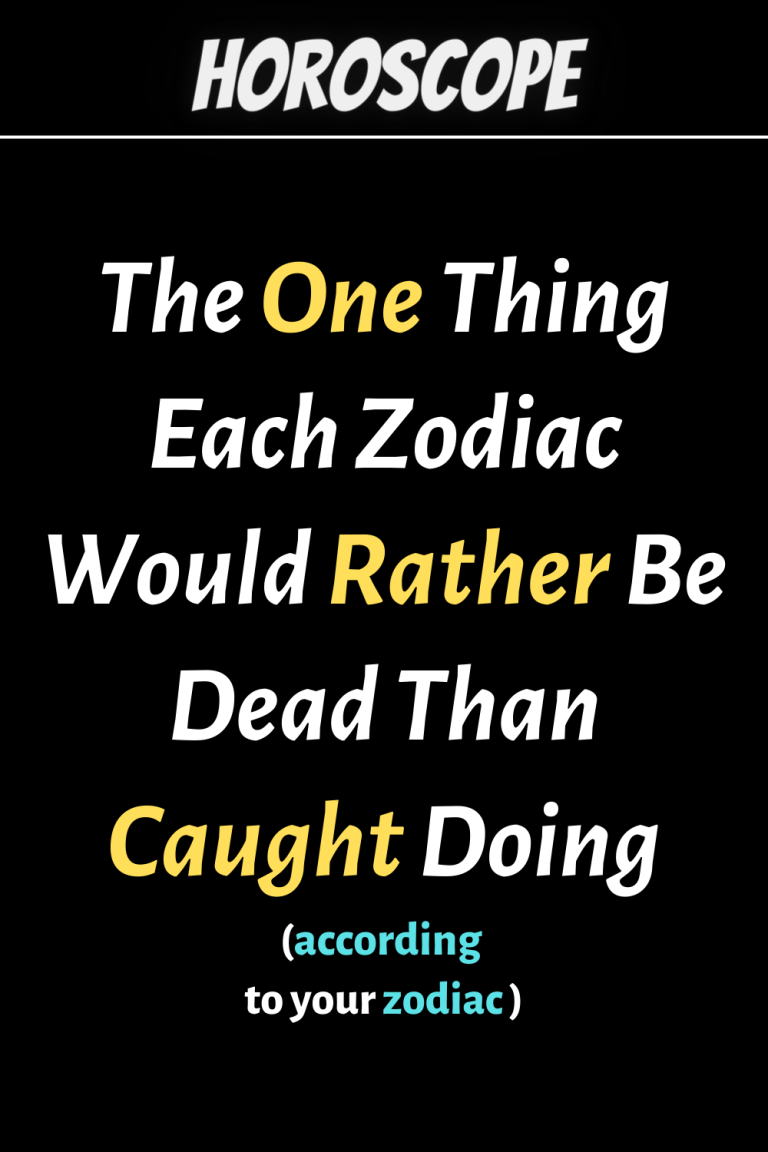 The One Thing Each Zodiac Would Rather Be Dead Than Caught Doing The One Thing Each Zodiac Would Rather Be Dead Than Caught Doing