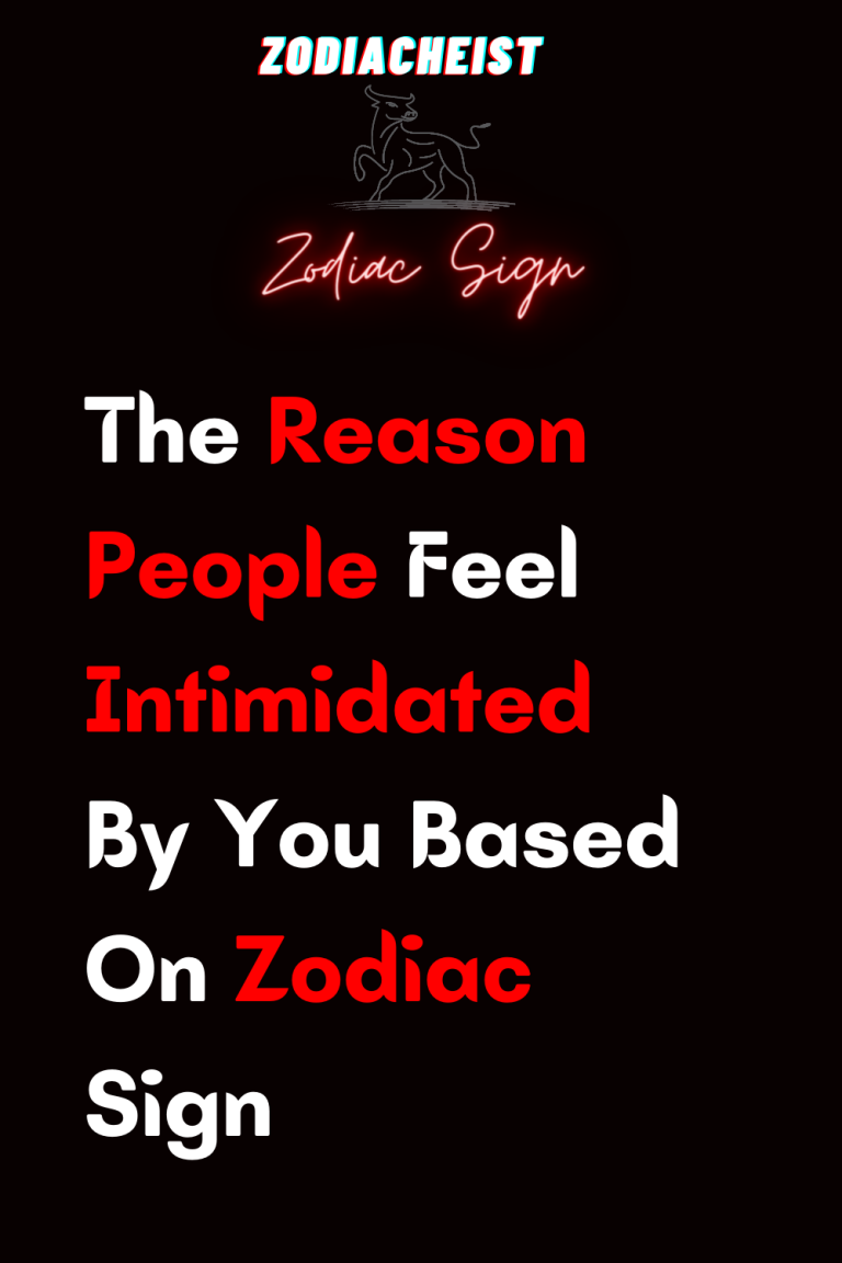 The Reason People Feel Intimidated By You Based On Zodiac Sign The Reason People Feel Intimidated By You Based On Zodiac Sign