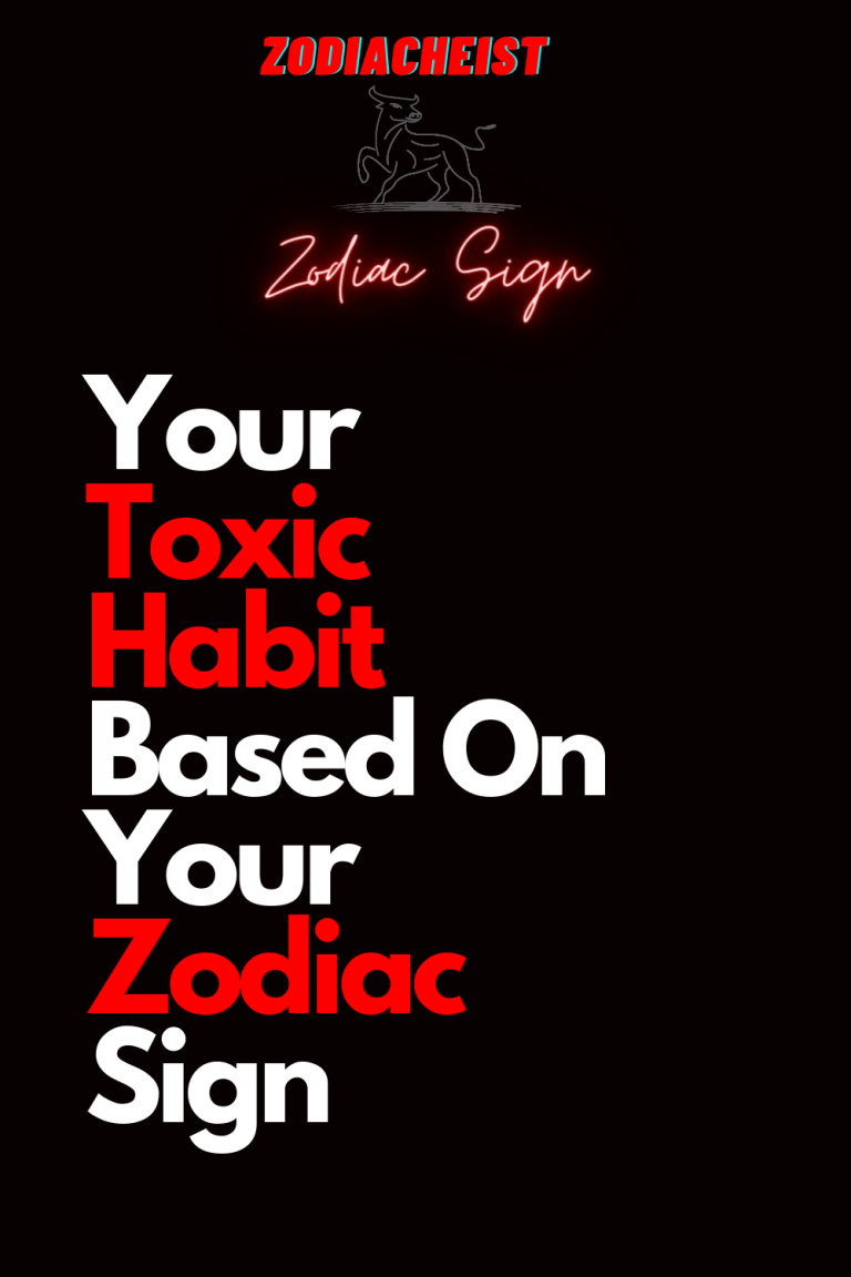 Your Toxic Habit Based On Your Zodiac Sign Your Toxic Habit Based On Your Zodiac Sign