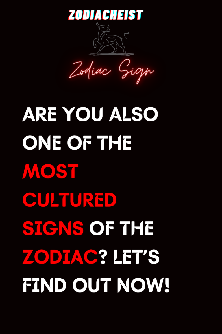 ARE YOU ALSO ONE OF THE MOST CULTURED SIGNS OF THE ZODIAC? LET’S FIND