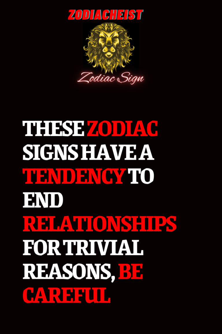 THESE ZODIAC SIGNS HAVE A TENDENCY TO END RELATIONSHIPS FOR TRIVIAL REASONS, BE CAREFUL THESE ZODIAC SIGNS HAVE A TENDENCY TO END RELATIONSHIPS FOR TRIVIAL REASONS, BE CAREFUL