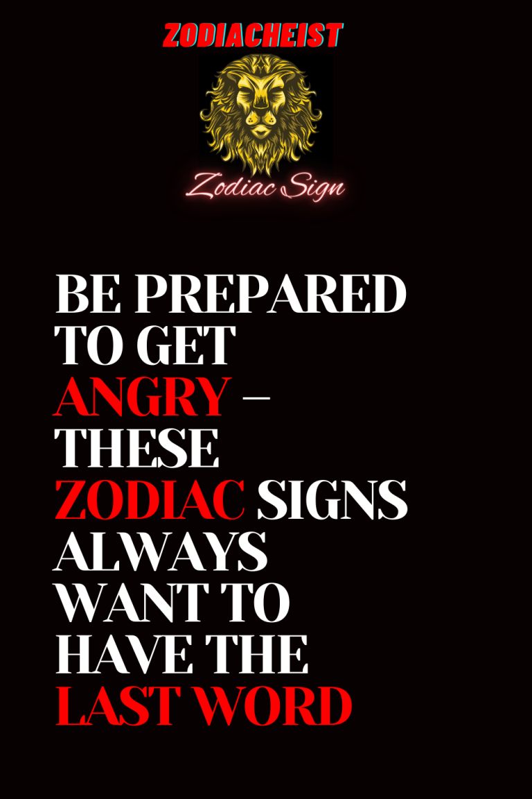 BE PREPARED TO GET ANGRY – THESE ZODIAC SIGNS ALWAYS WANT TO HAVE THE LAST WORD BE PREPARED TO GET ANGRY – THESE ZODIAC SIGNS ALWAYS WANT TO HAVE THE LAST WORD