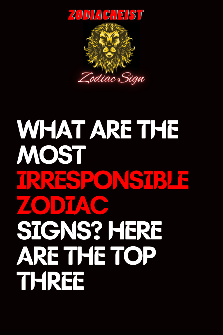 WHAT ARE THE MOST IRRESPONSIBLE ZODIAC SIGNS? HERE ARE THE TOP THREE WHAT ARE THE MOST IRRESPONSIBLE ZODIAC SIGNS? HERE ARE THE TOP THREE