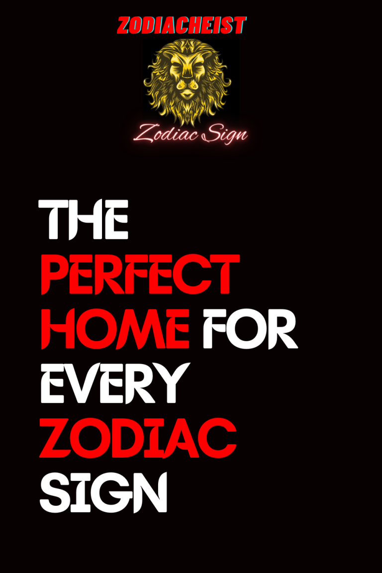 THE PERFECT HOME FOR EVERY ZODIAC SIGN THE PERFECT HOME FOR EVERY ZODIAC SIGN
