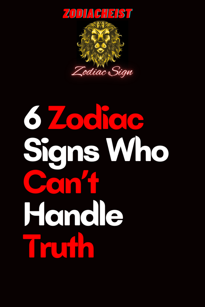 6 Zodiac Signs Who Can’t Handle Truth – Zodiac Heist