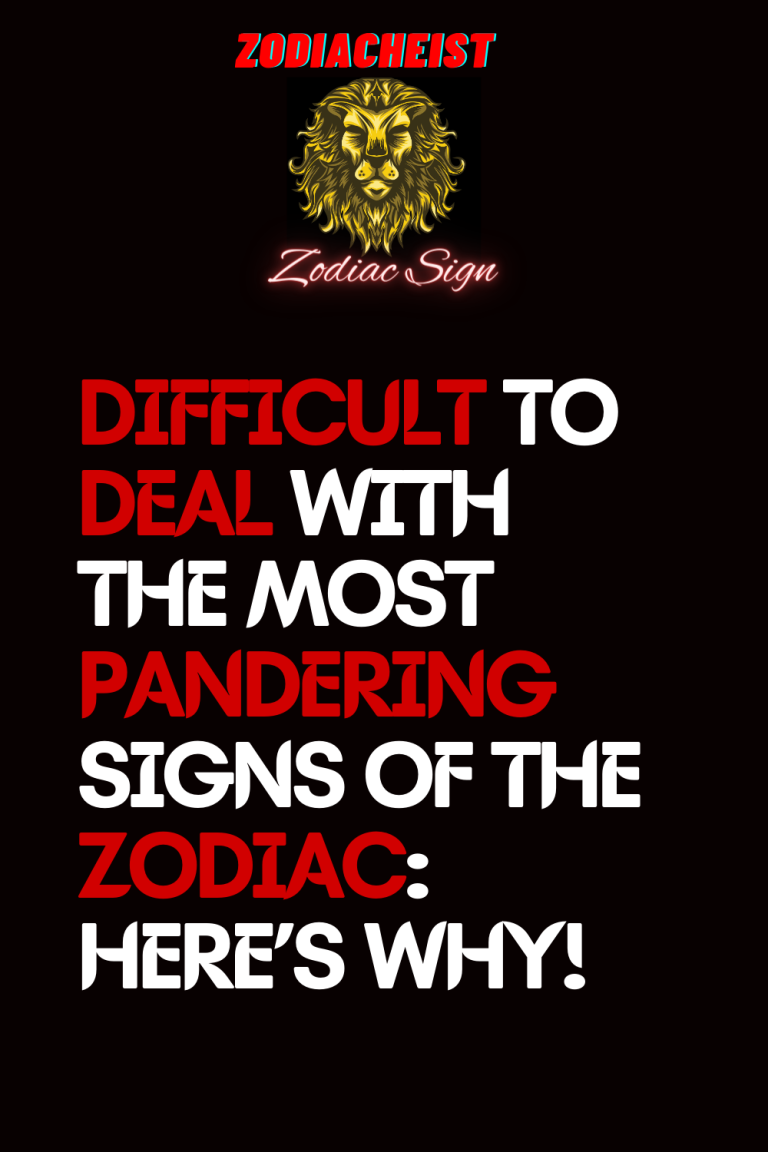 DIFFICULT TO DEAL WITH THE MOST PANDERING SIGNS OF THE ZODIAC: HERE’S WHY! DIFFICULT TO DEAL WITH THE MOST PANDERING SIGNS OF THE ZODIAC: HERE’S WHY!