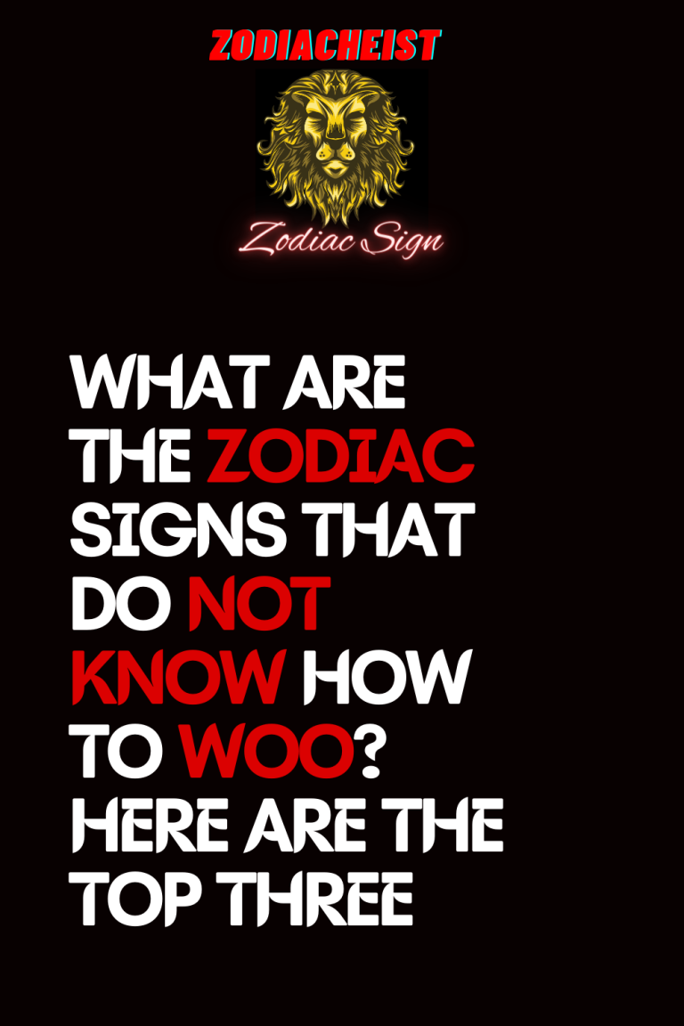 WHAT ARE THE ZODIAC SIGNS THAT DO NOT KNOW HOW TO WOO? HERE ARE THE TOP THREE WHAT ARE THE ZODIAC SIGNS THAT DO NOT KNOW HOW TO WOO? HERE ARE THE TOP THREE